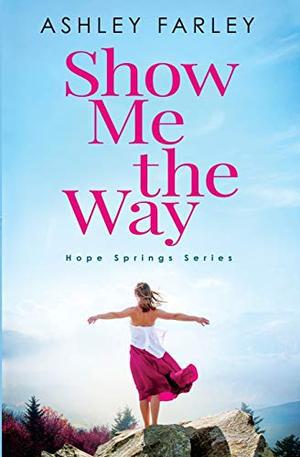 Show Me the Way (Hope Springs) by Ashley Farley