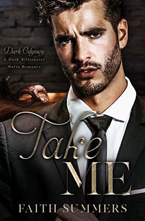 Take Me: A Dark Billionaire Mafia Romance by Faith Summers, Khardine Gray