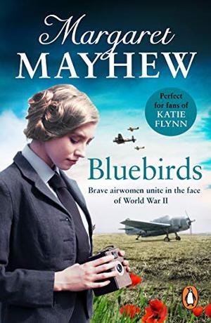 Bluebirds: An uplifting and heart-warming wartime saga, full of friendship, courage and determination by Margaret Mayhew