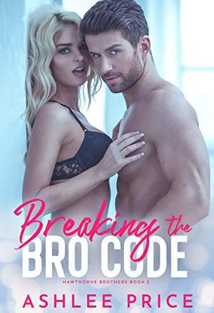 Breaking The Bro Code (Hawthorne Brothers #3)