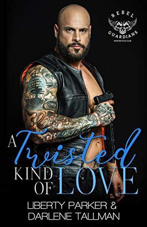 A Twisted Kind Of Love: Rebel Guardians MC (Rebel Guardians MC #7)