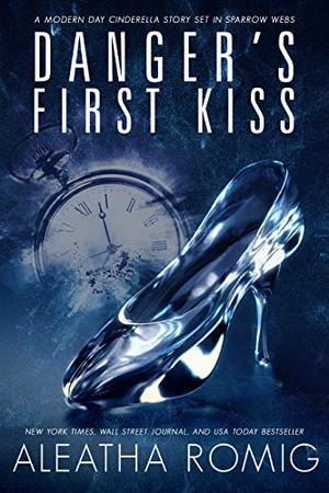 Danger's First Kiss: A modern-day Cinderella story set in Sparrow Webs by Aleatha Romig