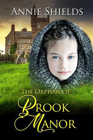 The Orphan of Brook Manor by Annie Shields