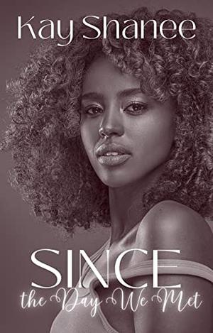 Since the Day we Met by Kay Shanee