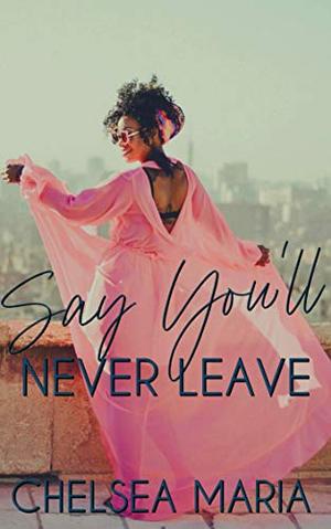 Say You'll Never Leave by Chelsea Maria