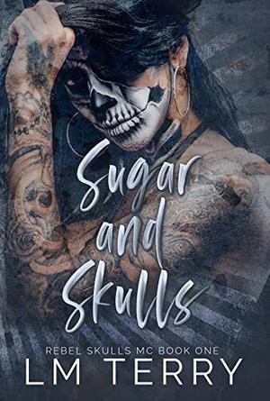 Sugar and Skulls: Rebel Skulls MC Book One by L.M. Terry