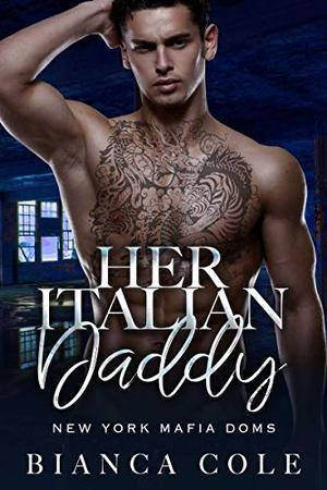 Her Italian Daddy: A Dark Mafia Romance by Bianca Cole