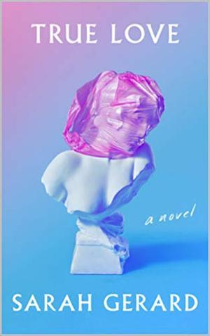 True Love by Sarah Gerard