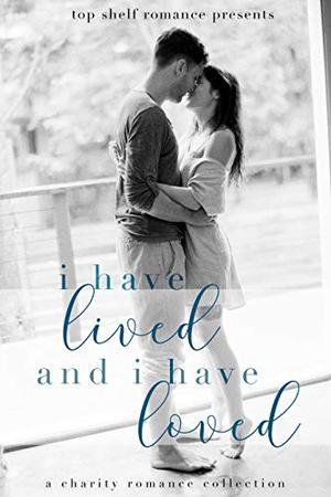 I Have Lived and I Have Loved by Willow Winters, Dylan Allen, Nikki Ash, Jennifer Bene, Fiona Cole, Livia Grant, Melanie Harlow, Staci Hart, Jenna Hartley, J.D. Hollyfield, Ella James, K.A. Linde, Tia Louise, Nana Malone, Marni Mann, Harloe Rae, Aleatha Romig, Carrie Ann Ryan, Skye Warren, Amelia Wilde