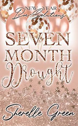 Seven Month Drought: New Year Bae-Solutions by Sherelle Green
