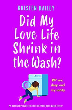 Did My Love Life Shrink in the Wash?: An absolutely laugh-out-loud and feel-good page-turner by Kristen Bailey