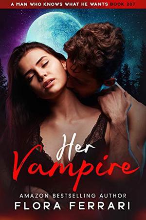 Her Vampire: An Instalove Possessive Vampire Romance (A Man Who Knows Who He Wants #207)