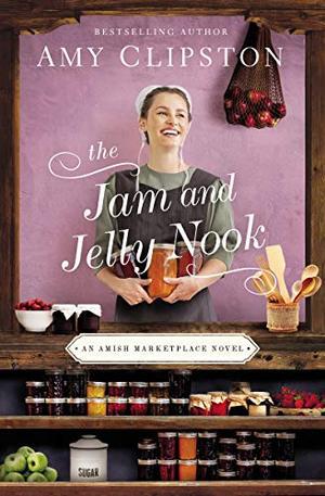 The Jam and Jelly Nook (An Amish Marketplace Novel) by Amy Clipston