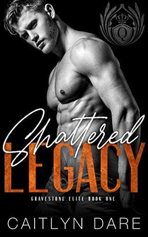 Shattered Legacy : A Dark Bully Romance (Gravestone Elite #1)