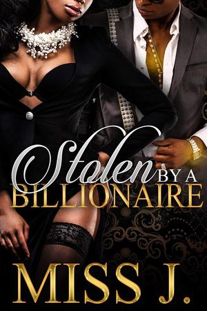 Stolen by A Billionaire by Miss J.