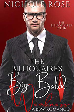 The Billionaire's Big Bold Weakness by Nichole Rose
