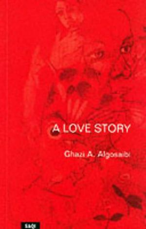 A Love Story by Ghazi A. Algosaibi, غازي عبد الرحمن القصيبي