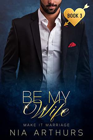 Be My Wife by Nia Arthurs