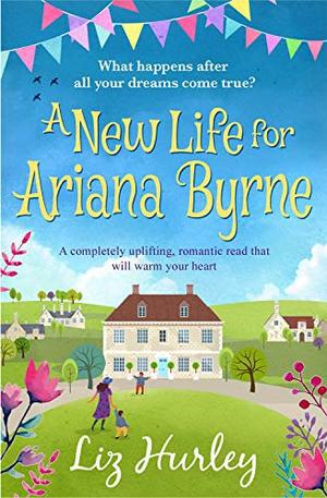 A New Life for Ariana Byrne: A completely uplifting, romantic book that will warm your heart (The Hiverton Sisters) by Liz Hurley