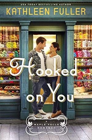 Hooked on You (A Maple Falls Romance) by Kathleen Fuller