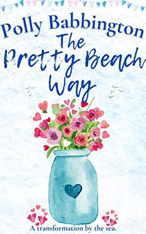 The Pretty Beach Way : A sweet escapist romcom. by Polly Babbington