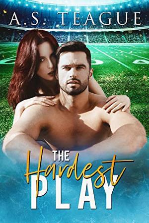 The Hardest Play by A.S. Teague