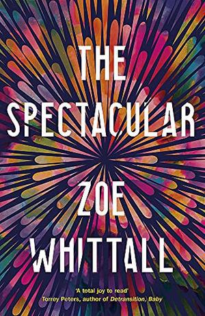 The Spectacular by Zoe Whittall