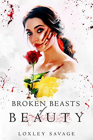 Broken Beasts of Beauty by Loxley Savage