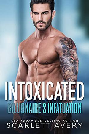 Billionaire’s Infatuation—Intoxicated (Billionaire's Infatuation #5)