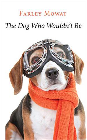 The Dog Who Wouldn't Be by Farley Mowat