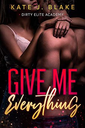 Give Me Everything (Dirty Elite Academy #6)