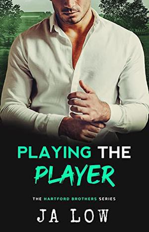 Playing the Player: Falling for Best friend's sister. by JA Low