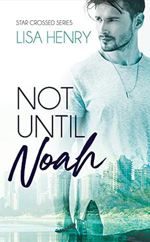 Not Until Noah (Star Crossed #1)