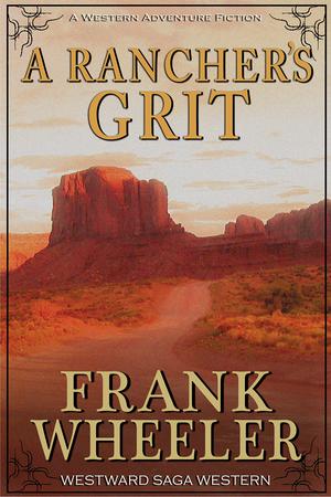 A Rancher’s Grit : A Classic Western Adventure by Frank Wheeler
