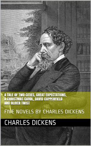 Five Novels: Oliver Twist, A Christmas Carol, David Copperfield, A Tale of Two Cities, Great Expectations by Charles Dickens