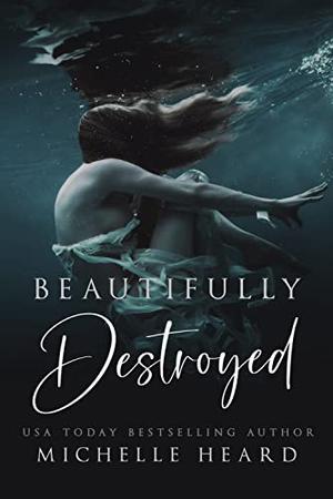 Beautifully Destroyed by Michelle Heard