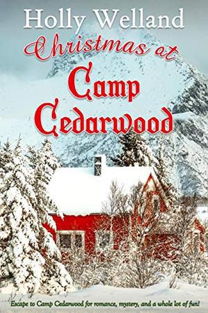 Christmas at Camp Cedarwood: A heartwarming Christmas romance with mystery, laughter and plenty of fun! by Holly Welland