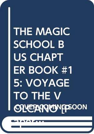Voyage to the Volcano (The Magic School Bus Science Chapter Books #15)