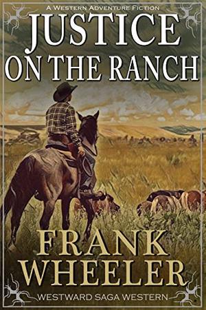 Justice On The Ranch  (Westward Saga Western)  (A Western Adventure Fiction) by Frank Wheeler