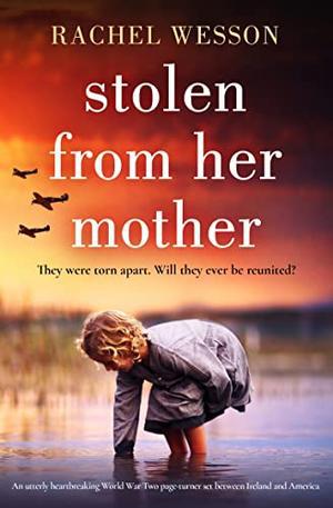 Stolen from Her Mother: An utterly heartbreaking World War Two page-turner set between Ireland and America by Rachel Wesson