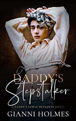 Daddy's Stepstalker  (Daddy's Little Deviants) by Gianni Holmes