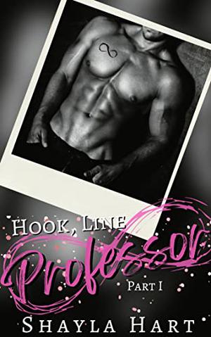 Hook, Line, Professor : A Professor/Student Forbidden Romance - #1 by Shayla Hart