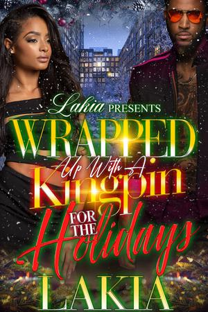 Wrapped Up With A Kingpin For The Holidays by Lakia