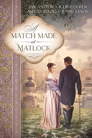 A Match Made at Matlock: A Sequel to Jane Austen's Pride and Prejudice by Jan Ashton, Julie Cooper, Amy D'Orazio, Jessie Lewis