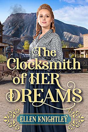 The Clocksmith of Her Dreams: A Historical Western Romance Book by Ellen Knightley
