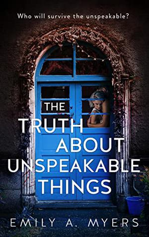 The Truth About Unspeakable Things by Emily A. Myers