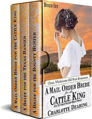 A Mail Order Bride for the Cattle King and Other Western Bride Stories: Boxed Set by Charlotte Dearing
