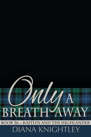 Only a Breath Away (Kaitlyn and the Highlander #16)