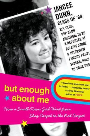 But Enough About Me: A Jersey Girl's Unlikely Adventures Among the Absurdly Famous by Jancee Dunn