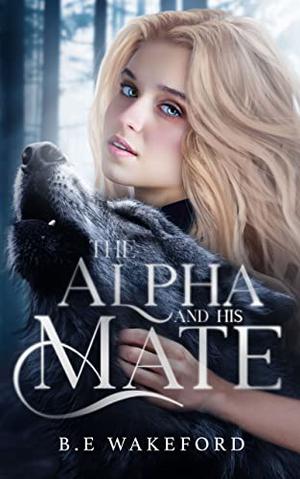 The Alpha and his Mate by B.E. Wakeford